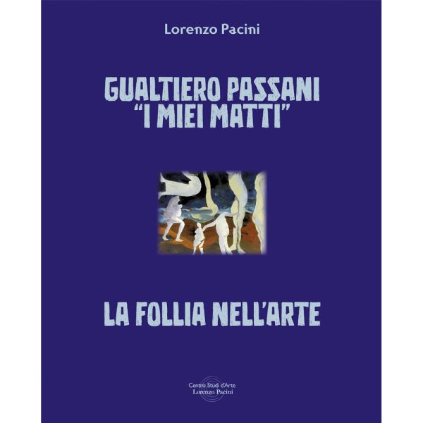 GUALTIERO PASSANI “I MIEI MATTI” - La Follia nell’Arte